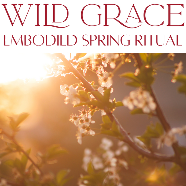 A Wild Grace Embodied Ritual for Spring